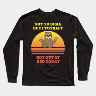 Not to Brag but I Totally Got Out of Bed Today Sloth Meditation Long Sleeve T-Shirt